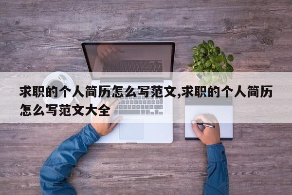 求职的个人简历怎么写范文,求职的个人简历怎么写范文大全