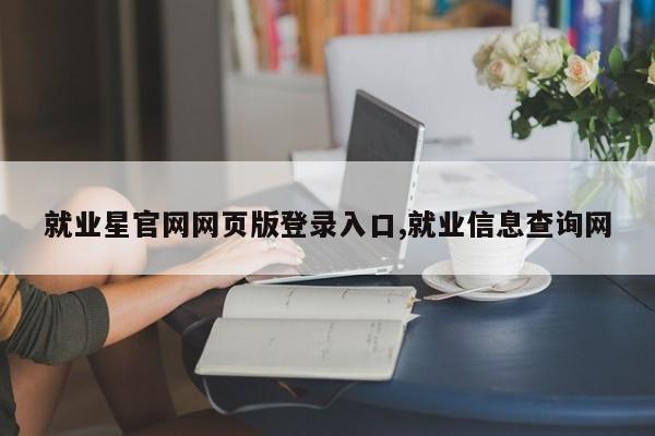 就业星官网网页版登录入口,就业信息查询网