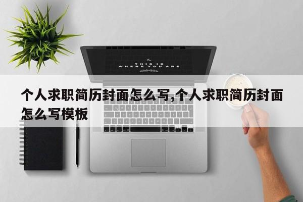 个人求职简历封面怎么写,个人求职简历封面怎么写模板