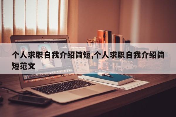 个人求职自我介绍简短,个人求职自我介绍简短范文