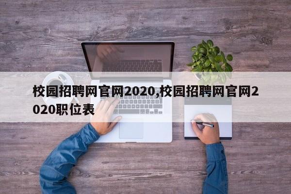 校园招聘网官网2020,校园招聘网官网2020职位表