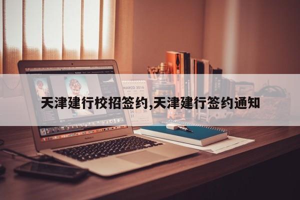 天津建行校招签约,天津建行签约通知